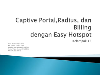 Captive Portal,Radius, dan Billingdengan Easy Hotspot Kelompok12 DwiraMaulana(06523016) AanKhusna A.(06523234) NugrohoHadiWibowo(06523246) Ahmad TsabitKhoiron(06523256) Aditya W.(06523257) 