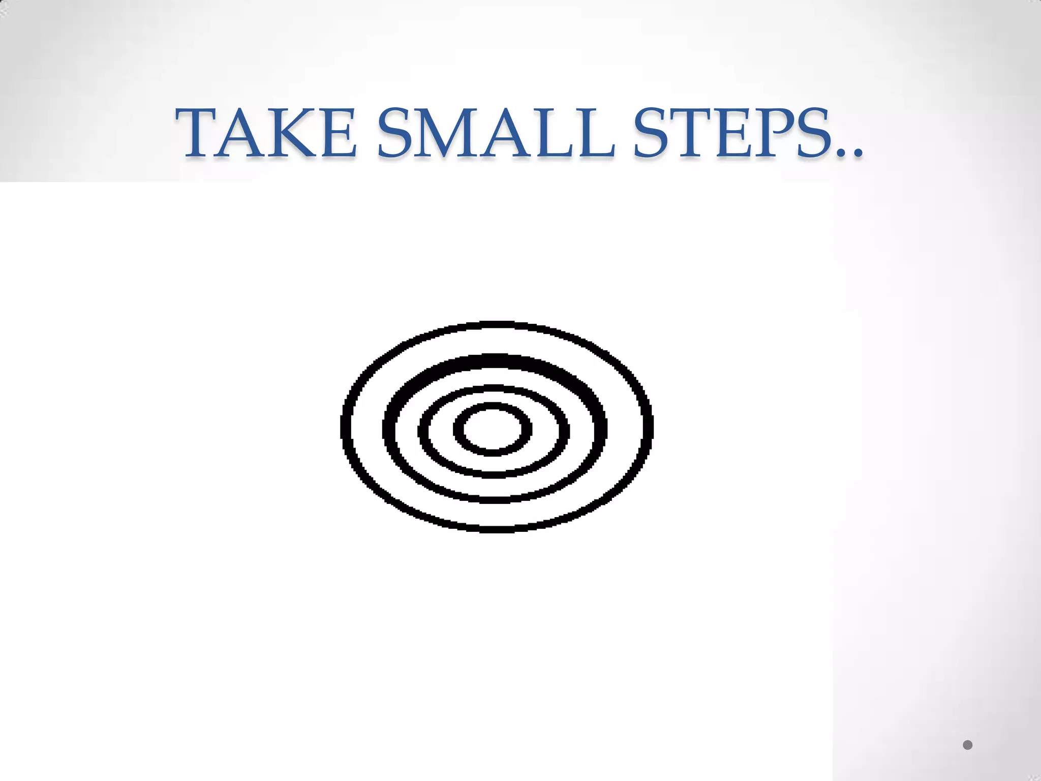 TAKE SMALL STEPS..
