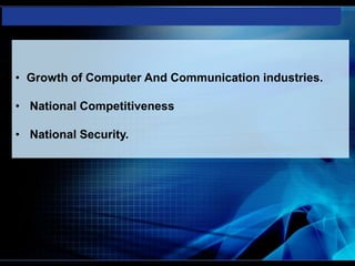 • Growth of Computer And Communication industries.
• National Competitiveness
• National Security.
 