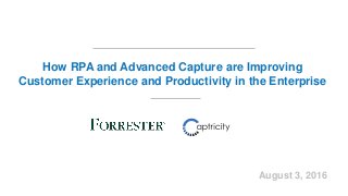 August 3, 2016
How RPA and Advanced Capture are Improving
Customer Experience and Productivity in the Enterprise
 