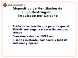 Botón de activación que permite que el T U M-B  sostenga la mascarilla con dos manos Conexión estándar 15/22 mm Diseño resistente, compacto y fácil de sostener y operar Dispositivo de Ventilación de  Flujo Restringido,  Impulsado por Oxígeno 
