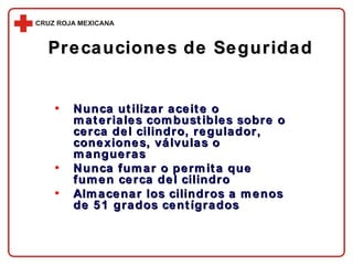 Precauciones de Seguridad Nunca utilizar aceite o materiales combustibles sobre o cerca del cilindro, regulador, conexiones, válvulas o mangueras Nunca fumar o permita que fumen cerca del cilindro Almacenar los cilindros a menos de 51 grados centígrados 