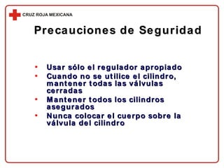 Precauciones de Seguridad Usar sólo el regulador apropiado Cuando no se utilice el cilindro, mantener todas las válvulas cerradas Mantener todos los cilindros asegurados Nunca colocar el cuerpo sobre la válvula del cilindro 