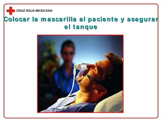 Colocar la mascarilla al paciente y asegurar el tanque 