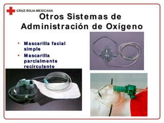 Otros Sistemas de  Administración de Oxígeno Mascarilla facial simple Mascarilla parcialmente recirculante Mascarilla tipo Venturi 