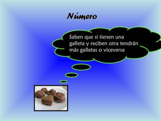 NúmeroNúmero
Saben que si tienen unaSaben que si tienen una
galleta y reciben otra tendrángalleta y reciben otra tendrán
más galletas o viceversamás galletas o viceversa
 