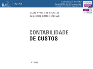 Copyright © EDITORA ATLAS LTDA. Reprodução proibida
www.grupogen.com.br | http://gen-io.grupogen.com.br
Contabilidade de Custos
S I LV I O A PA R E C I D O C R E PA L D I
G U I L H E R M E S I M Õ E S C R E PA L D I
CONTABILIDADE
DE CUSTOS
6a
Edição
 