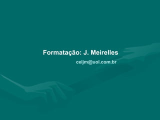 Formatação: J. Meirelles   [email_address] 