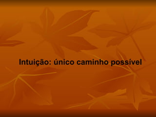 Intuição: único caminho possível 