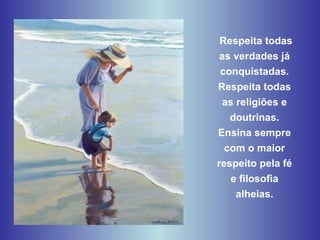 Respeita todas as verdades já conquistadas. Respeita todas as religiões e doutrinas. Ensina sempre com o maior respeito pela fé e filosofia alheias. 