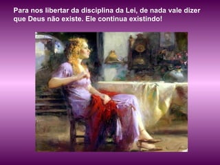 Para nos libertar da disciplina da Lei, de nada vale dizer que Deus não existe. Ele continua existindo!  