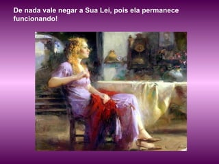 De nada vale negar a Sua Lei, pois ela permanece funcionando!  