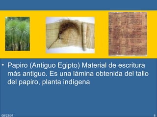 Papiro (Antiguo Egipto) Material de escritura más antiguo. Es una lámina obtenida del tallo del papiro, planta indígena 05/27/09 