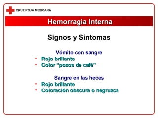 Vómito con sangre Rojo brillante Color “pozos de café” Sangre en las heces Rojo brillante Coloración obscura o negruzca Signos y Síntomas Hemorragia Interna 