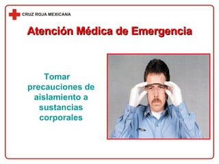 Tomar precauciones de aislamiento a sustancias corporales Atención Médica de Emergencia 
