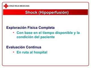 Exploración Física Completa Con base en el tiempo disponible y la condición del paciente Evaluación Continua En ruta al hospital Shock (Hipoperfusión) 