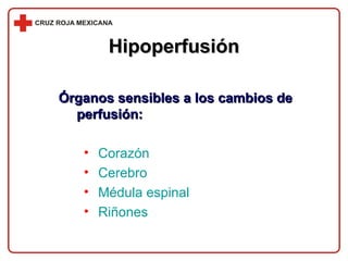 Hipoperfusión Órganos sensibles a los cambios de perfusión: Corazón Cerebro Médula espinal Riñones 