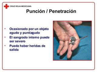 Punción / Penetración Ocasionado por un objeto agudo y puntiagudo El sangrado interno puede ser severo Puede haber heridas de salida 