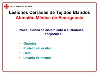 Precauciones de aislamiento a sustancias corporales: Guantes Protección ocular Bata Lavado de manos Lesiones Cerradas de Tejidos Blandos Atención Médica de Emergencia 