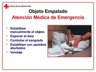Estabilizar manualmente el objeto Exponer el área Controlar el sangrado Estabilizar con apósitos abultados Vendaje Objeto Empalado Atención Médica de Emergencia 