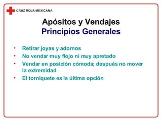 Retirar joyas y adornos No vendar muy flojo ni muy apretado Vendar en posición cómoda; después no mover la extremidad El torniquete es la última opción Apósitos y Vendajes Principios Generales 
