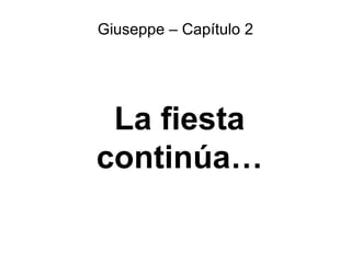 Giuseppe – Capítulo 2 La fiesta continúa… 