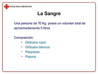 La Sangre Una persona de 70 Kg. posee un volumen total de aproximadamente 5 litros Composición: Glóbulos rojos Glóbulos blancos Plaquetas Plasma 