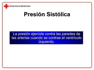 La presión ejercida contra las paredes de las arterias cuando se contrae el ventrículo izquierdo. Presión Sistólica 