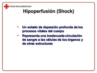 Hipoperfusión (Shock) Un estado de depresión profunda de los procesos vitales del cuerpo Representa una inadecuada circulación de sangre a las células de los órganos y de otras estructuras 