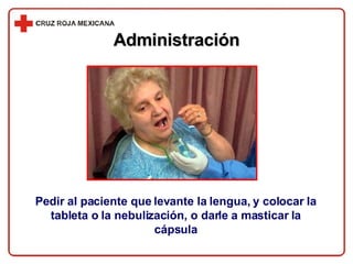 Administración Pedir al paciente que levante la lengua, y colocar la tableta o la nebulización, o darle a masticar la cápsula 