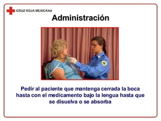 Administración Pedir al paciente que mantenga cerrada la boca hasta con el medicamento bajo la lengua hasta que se disuelva o se absorba 