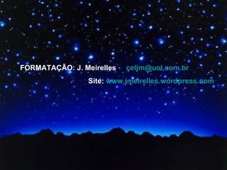 FORMATAÇÃO: J. Meirelles  [email_address] Site:  www.jmeirelles.wordpress.com   