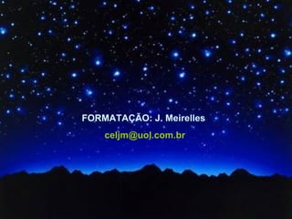 FORMATAÇÃO: J. Meirelles   [email_address] 