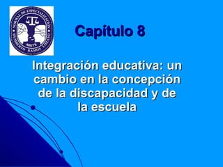 Capítulo 8 Integración educativa: un cambio en la concepción de la discapacidad y de la escuela 