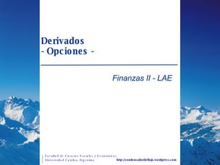 Derivados  - Opciones - Finanzas II - LAE http://condensadordeflujo.wordpress.com 