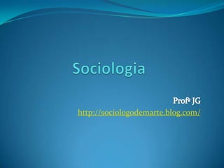 Sociologia ProfºJG http://sociologodemarte.blog.com/ 