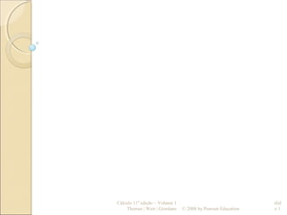 Cálculo 11a
edição – Volume 1
Thomas | Weir | Giordano © 2008 by Pearson Education
slid
e 1
 