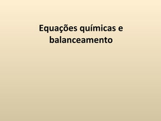 Equações químicas e
  balanceamento
 