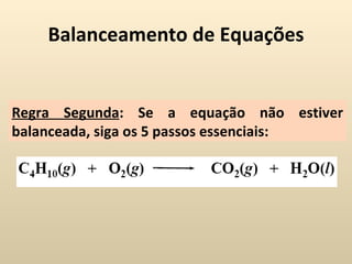 Balanceamento de Equações


Regra Segunda: Se a equação não estiver
balanceada, siga os 5 passos essenciais:
 
