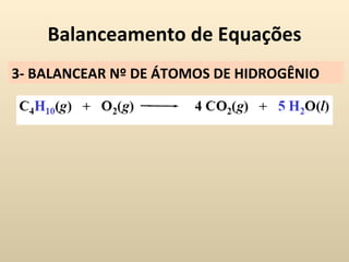 Balanceamento de Equações
3- BALANCEAR Nº DE ÁTOMOS DE HIDROGÊNIO
 