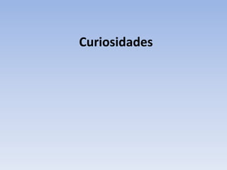 Curiosidades
 
