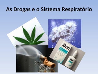 As Drogas e o Sistema Respiratório
 
