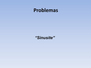 Problemas



“Sinusite”
 