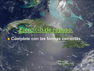 Ejercicio de repaso.
   Complete con las formas correctas.




                             © All rights reserved to Joyce Bruhn de Garavito
 