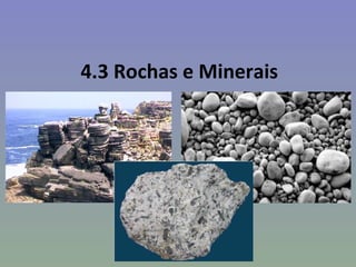 4.3 Rochas e Minerais
 