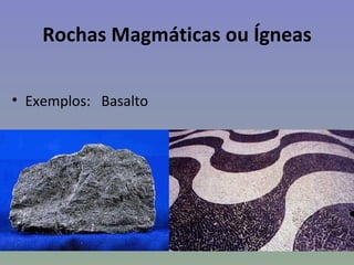 Rochas Magmáticas ou Ígneas

• Exemplos: Basalto
 