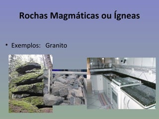 Rochas Magmáticas ou Ígneas

• Exemplos: Granito
 