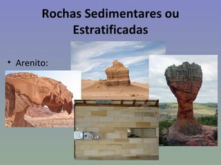 Rochas Sedimentares ou
             Estratificadas

• Arenito:
 