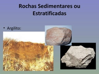 Rochas Sedimentares ou
              Estratificadas

• Argilito:
 