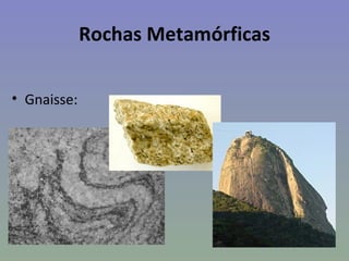 Rochas Metamórficas

• Gnaisse:
 